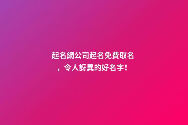 起名網公司起名免費取名，令人訝異的好名字！